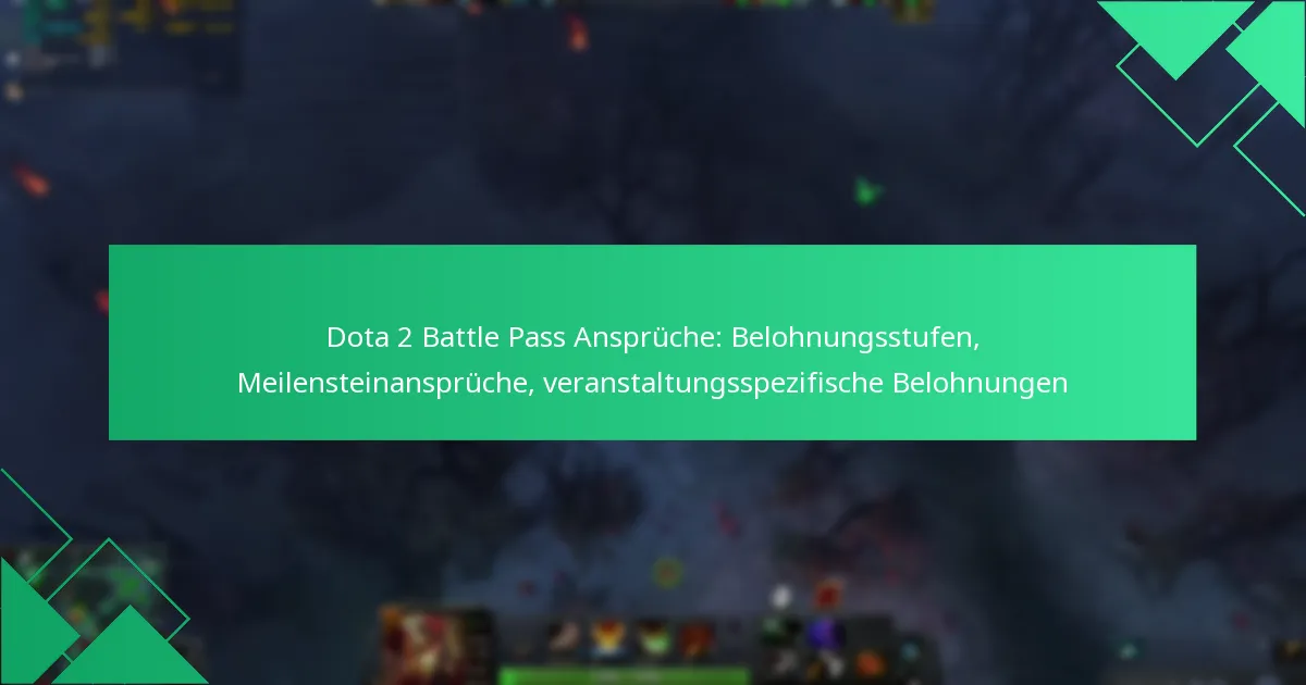 Dota 2 Battle Pass Ansprüche: Belohnungsstufen, Meilensteinansprüche, veranstaltungsspezifische Belohnungen