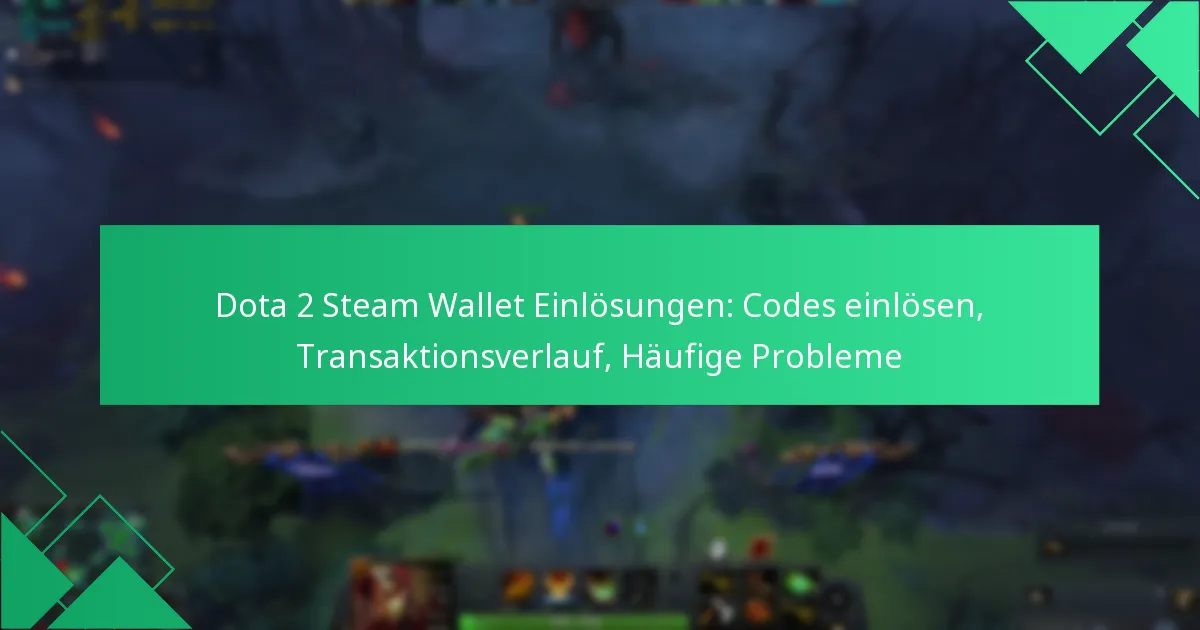 Dota 2 Steam Wallet Einlösungen: Codes einlösen, Transaktionsverlauf, Häufige Probleme