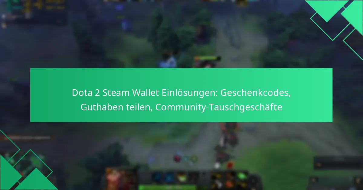 Dota 2 Steam Wallet Einlösungen: Geschenkcodes, Guthaben teilen, Community-Tauschgeschäfte