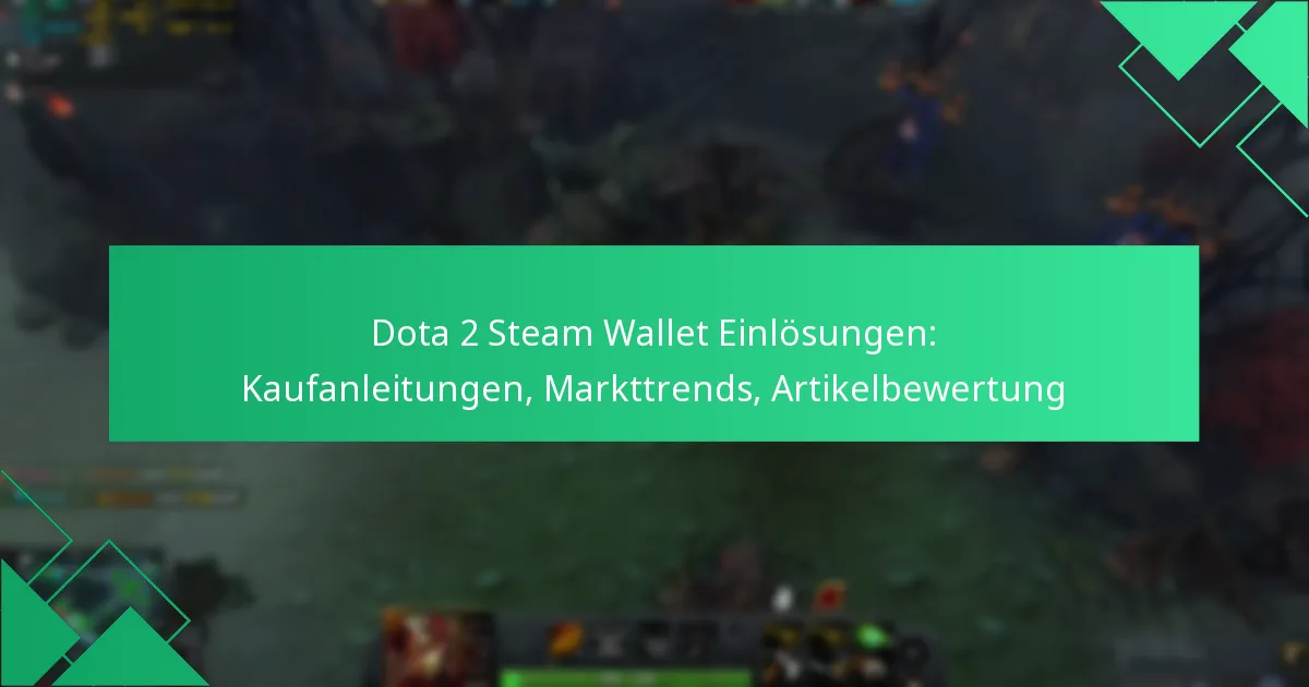 Dota 2 Steam Wallet Einlösungen: Kaufanleitungen, Markttrends, Artikelbewertung