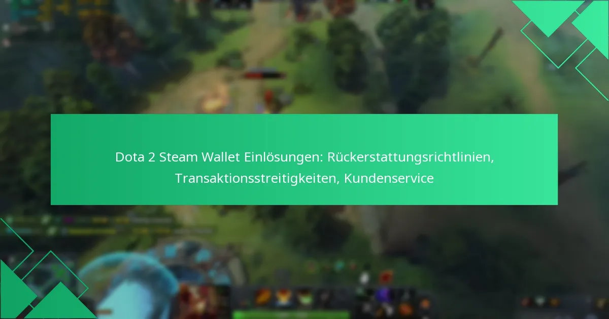 Dota 2 Steam Wallet Einlösungen: Rückerstattungsrichtlinien, Transaktionsstreitigkeiten, Kundenservice