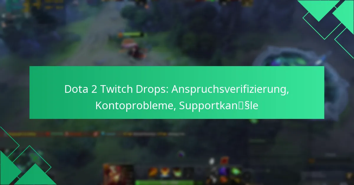 Dota 2 Twitch Drops: Anspruchsverifizierung, Kontoprobleme, Supportkanäle
