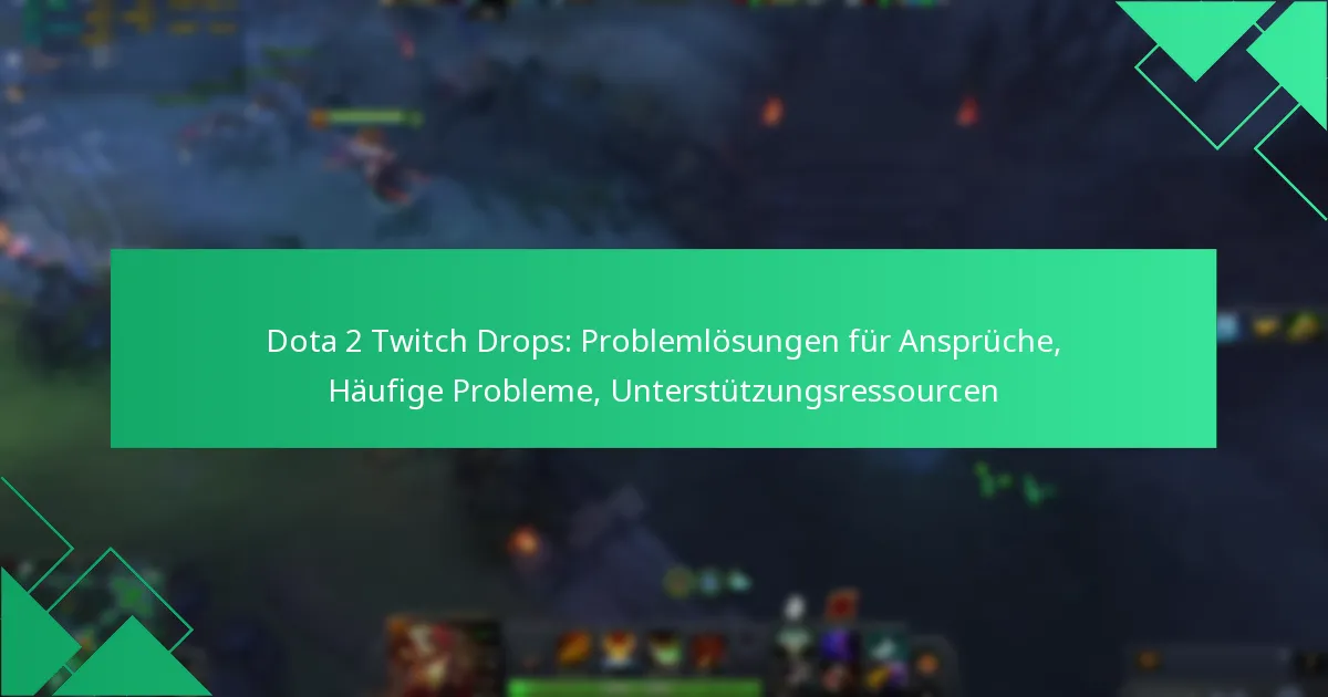 Dota 2 Twitch Drops: Problemlösungen für Ansprüche, Häufige Probleme, Unterstützungsressourcen