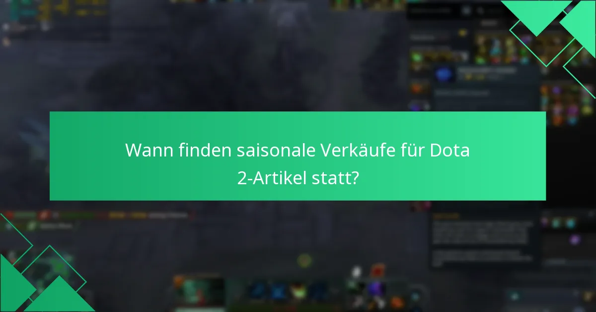 Wann finden saisonale Verkäufe für Dota 2-Artikel statt?