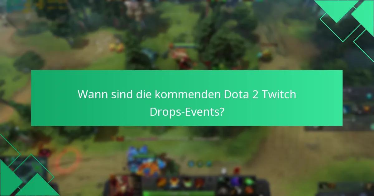 Wann sind die kommenden Dota 2 Twitch Drops-Events?