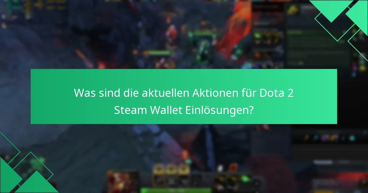 Was sind die aktuellen Aktionen für Dota 2 Steam Wallet Einlösungen?