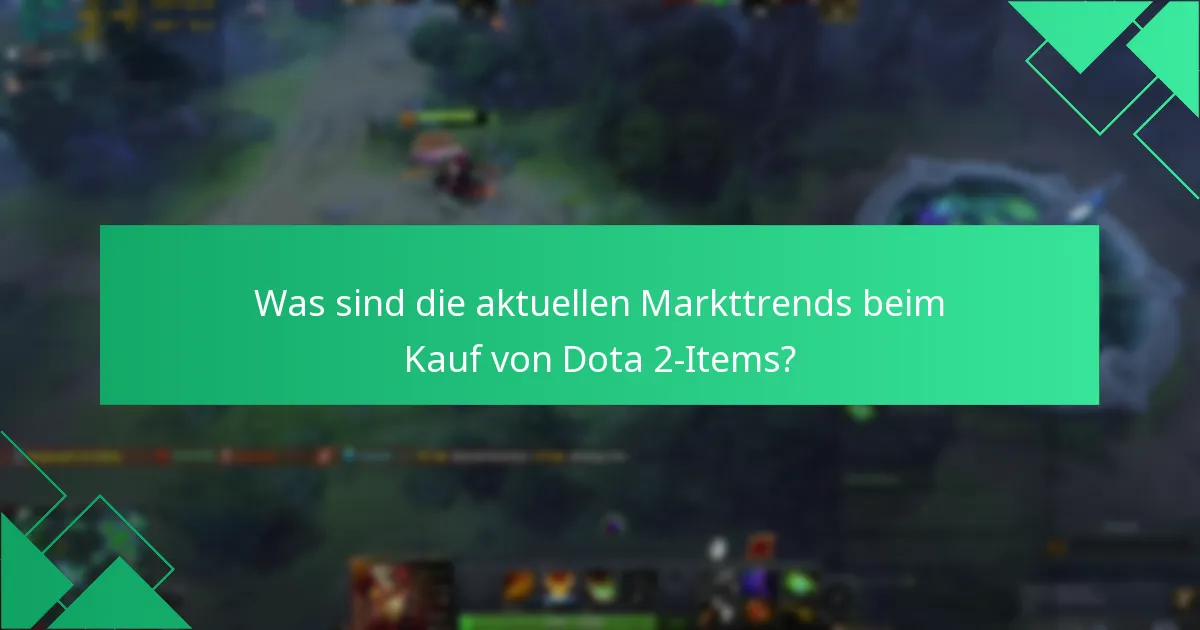 Was sind die aktuellen Markttrends beim Kauf von Dota 2-Items?