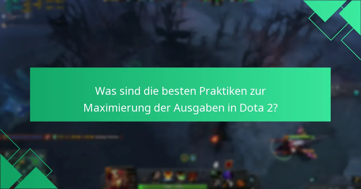 Was sind die besten Praktiken zur Maximierung der Ausgaben in Dota 2?