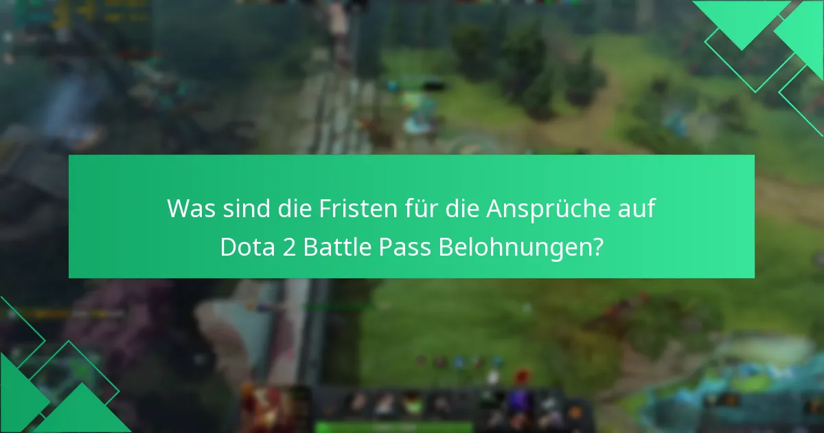 Was sind die Fristen für die Ansprüche auf Dota 2 Battle Pass Belohnungen?