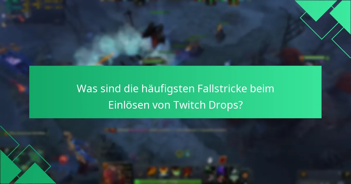 Was sind die häufigsten Fallstricke beim Einlösen von Twitch Drops?