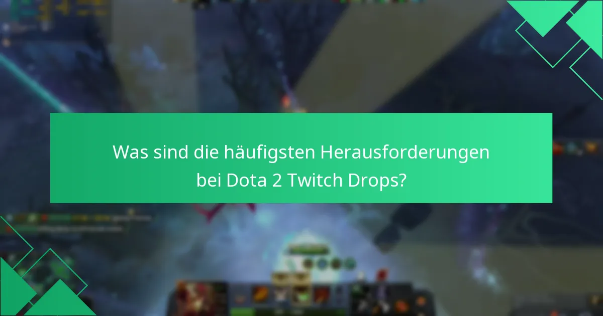 Was sind die häufigsten Herausforderungen bei Dota 2 Twitch Drops?