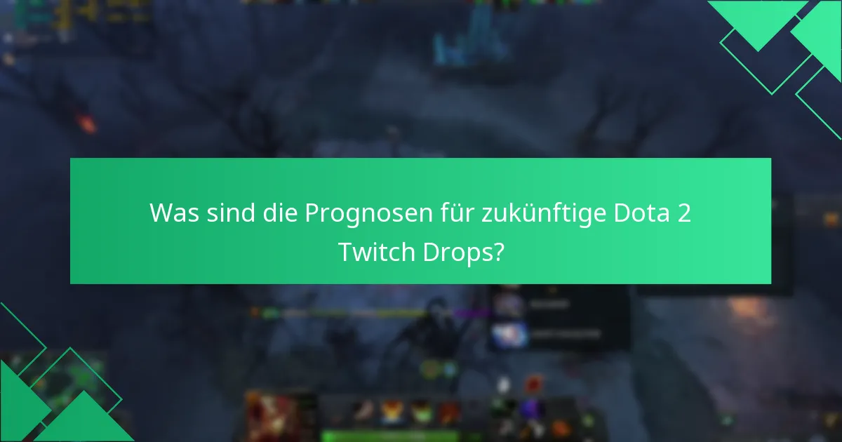 Was sind die Prognosen für zukünftige Dota 2 Twitch Drops?