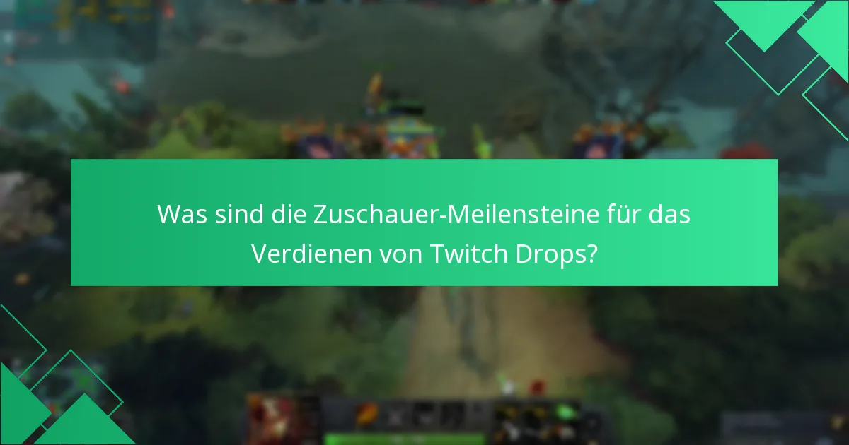 Was sind die Zuschauer-Meilensteine für das Verdienen von Twitch Drops?