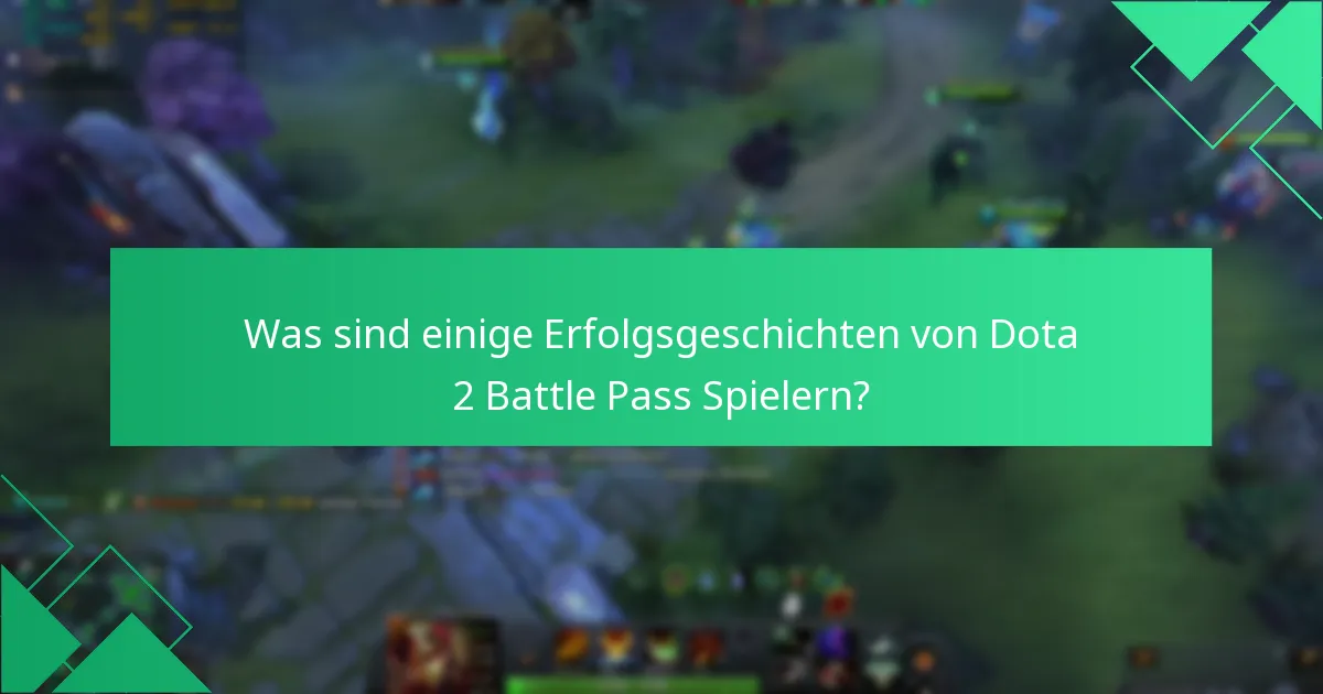 Was sind einige Erfolgsgeschichten von Dota 2 Battle Pass Spielern?