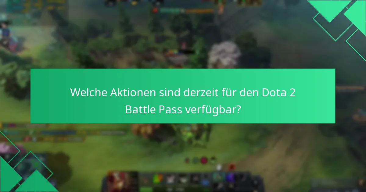Welche Aktionen sind derzeit für den Dota 2 Battle Pass verfügbar?