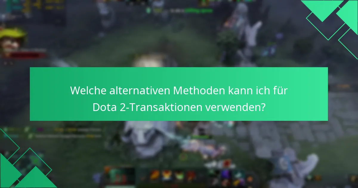 Welche alternativen Methoden kann ich für Dota 2-Transaktionen verwenden?