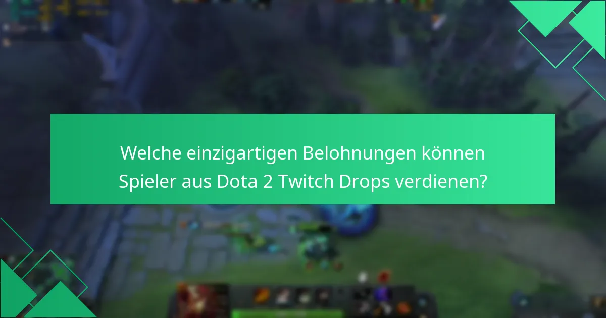 Welche einzigartigen Belohnungen können Spieler aus Dota 2 Twitch Drops verdienen?