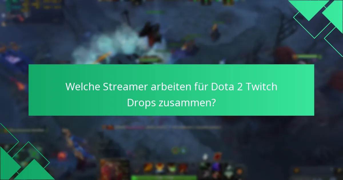 Welche Streamer arbeiten für Dota 2 Twitch Drops zusammen?