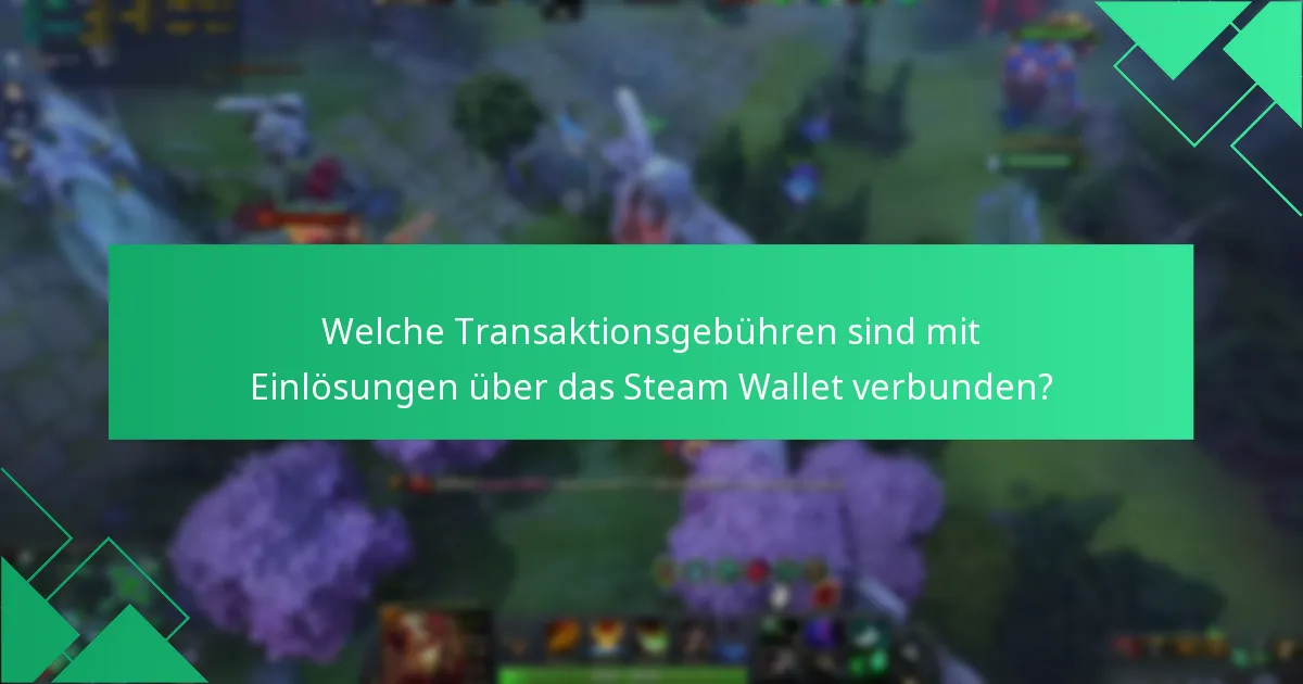 Welche Transaktionsgebühren sind mit Einlösungen über das Steam Wallet verbunden?