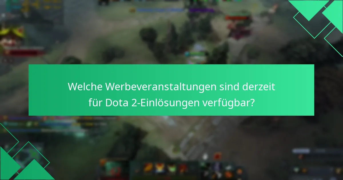 Welche Werbeveranstaltungen sind derzeit für Dota 2-Einlösungen verfügbar?