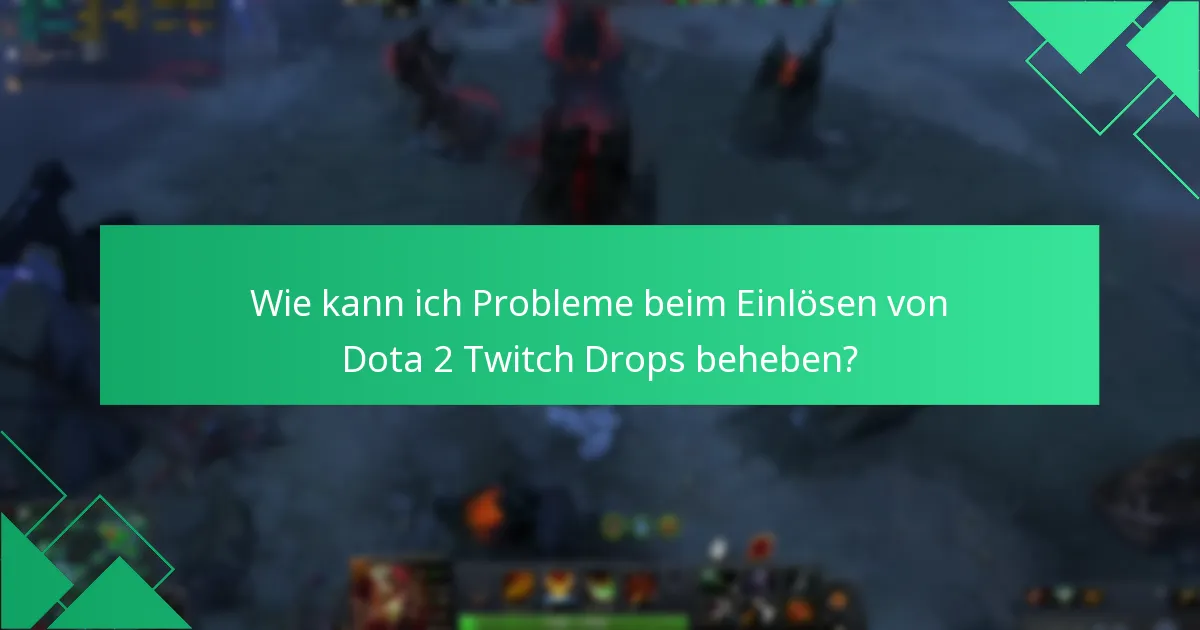 Wie kann ich Probleme beim Einlösen von Dota 2 Twitch Drops beheben?