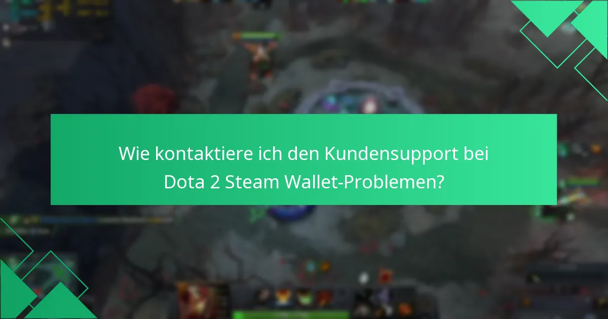 Wie kontaktiere ich den Kundensupport bei Dota 2 Steam Wallet-Problemen?