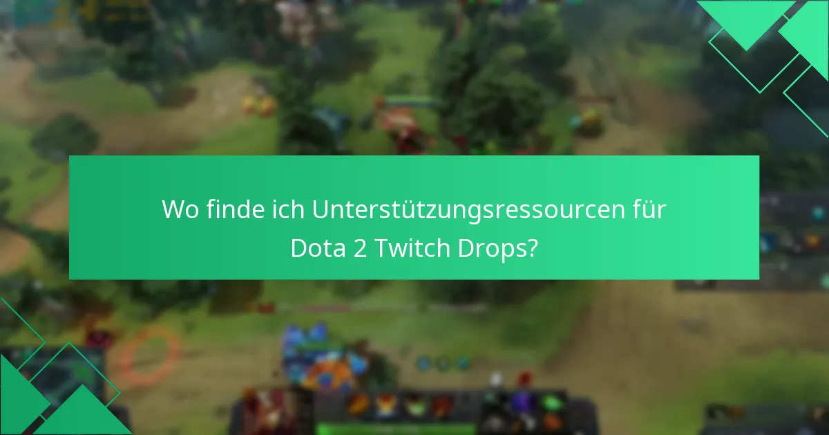 Wo finde ich Unterstützungsressourcen für Dota 2 Twitch Drops?